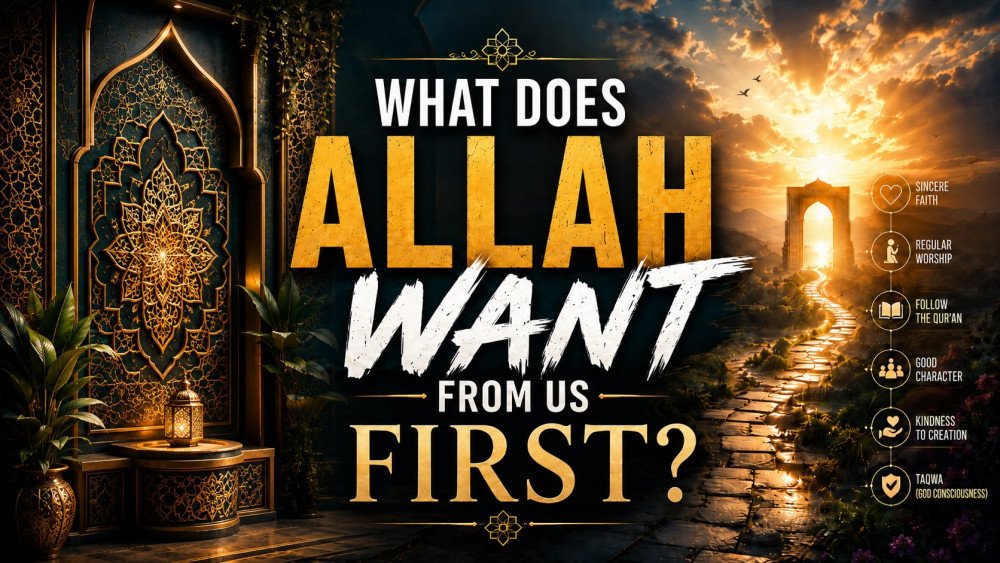 What Does Allah Want From Us First?