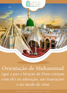 Orientação de Muhammad (que a paz e bênção de Deus estejam com ele) na adoração, nas transações e no modo de estar
